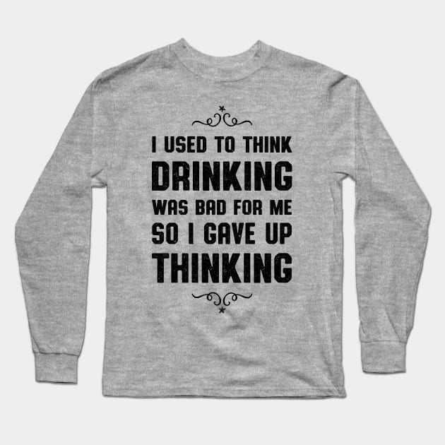 I Used To Think Drinking Was Bad Long Sleeve T-Shirt by atomguy